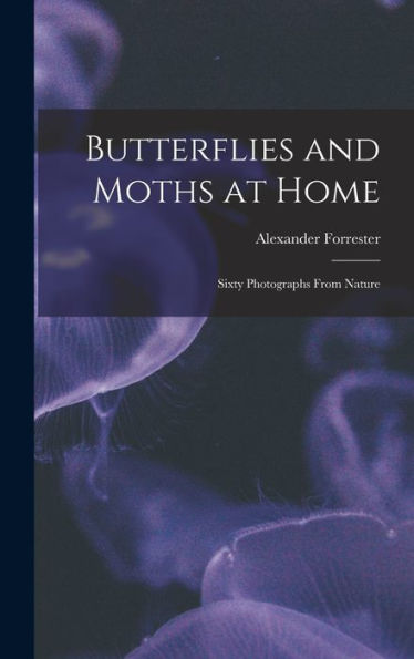 Butterflies And Moths At Home: Sixty Photographs From Nature