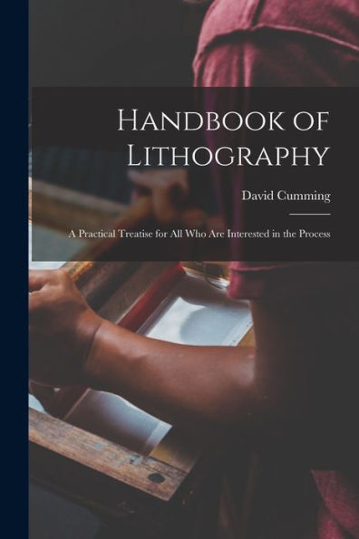 Handbook Of Lithography: A Practical Treatise For All Who Are Interested In The Process