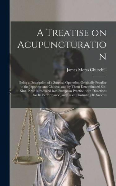 A Treatise On Acupuncturation: Being A Description Of A Surgical Operation Originally Peculiar To The Japonese And Chinese, And By Them Denominated ... Directions For Its Performance, And Cases...