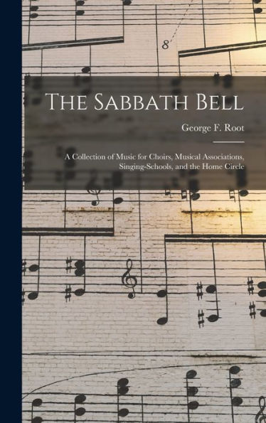 The Sabbath Bell: A Collection Of Music For Choirs, Musical Associations, Singing-Schools, And The Home Circle