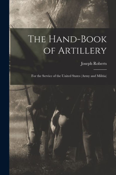 The Hand-Book Of Artillery: For The Service Of The United States (Army And Militia)