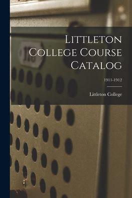 Littleton College Course Catalog; 1911-1912