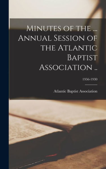 Minutes Of The ... Annual Session Of The Atlantic Baptist Association ..; 1956-1930