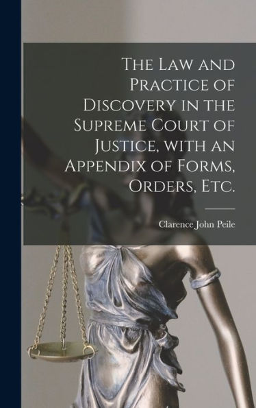 The Law And Practice Of Discovery In The Supreme Court Of Justice, With An Appendix Of Forms, Orders, Etc.