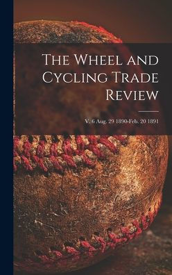 The Wheel And Cycling Trade Review; V. 6 Aug. 29 1890-Feb. 20 1891