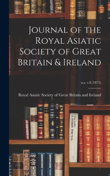 Journal Of The Royal Asiatic Society Of Great Britain & Ireland; N.S. V.8 (1875)
