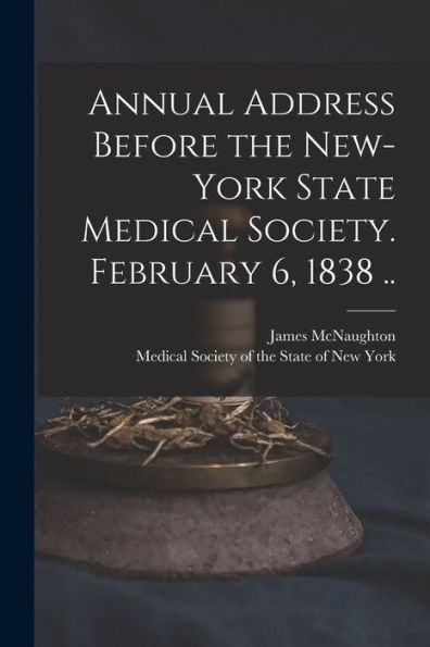 Annual Address Before The New-York State Medical Society. February 6, 1838 ..