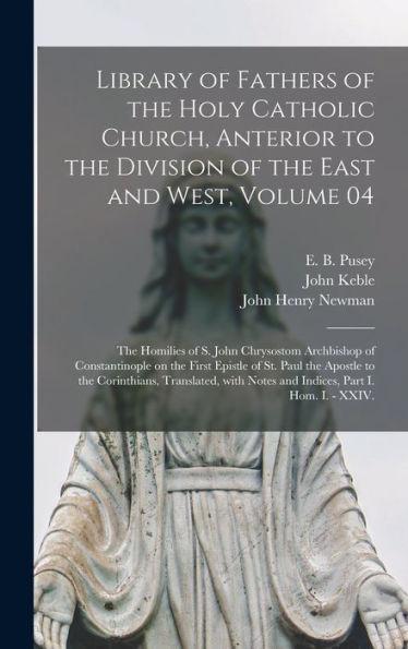 Library Of Fathers Of The Holy Catholic Church, Anterior To The Division Of The East And West, Volume 04: The Homilies Of S. John Chrysostom ... To The Corinthians, Translated, With...