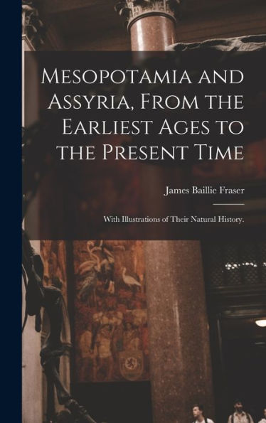 Mesopotamia And Assyria, From The Earliest Ages To The Present Time; With Illustrations Of Their Natural History.