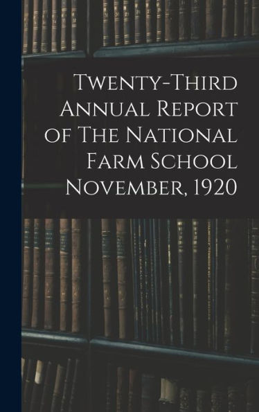 Twenty-Third Annual Report Of The National Farm School November, 1920