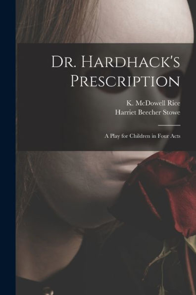 Dr. Hardhack's Prescription: A Play For Children In Four Acts