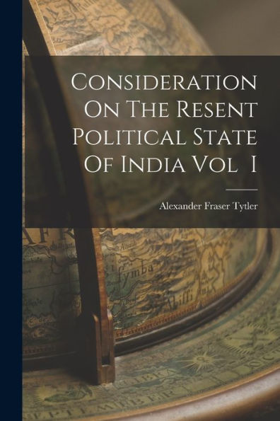 Consideration On The Resent Political State Of India Vol I