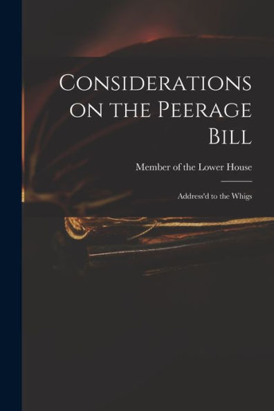 Considerations On The Peerage Bill: Address'D To The Whigs