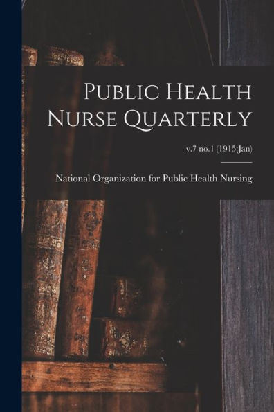 Public Health Nurse Quarterly; V.7 No.1 (1915: Jan)