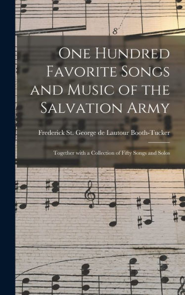 One Hundred Favorite Songs And Music Of The Salvation Army: Together With A Collection Of Fifty Songs And Solos