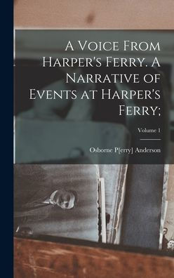 A Voice From Harper's Ferry. A Narrative Of Events At Harper's Ferry;; Volume 1