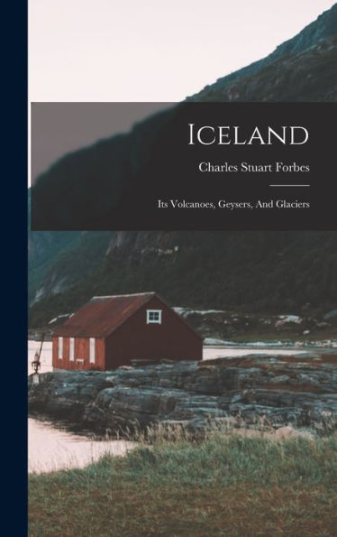 Iceland: Its Volcanoes, Geysers, And Glaciers