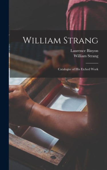 William Strang: Catalogue Of His Etched Work