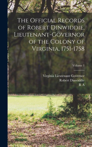 The Official Records Of Robert Dinwiddie, Lieutenant-Governor Of The Colony Of Virginia, 1751-1758; Volume 1
