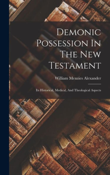 Demonic Possession In The New Testament: Its Historical, Medical, And Theological Aspects - 9781016872416