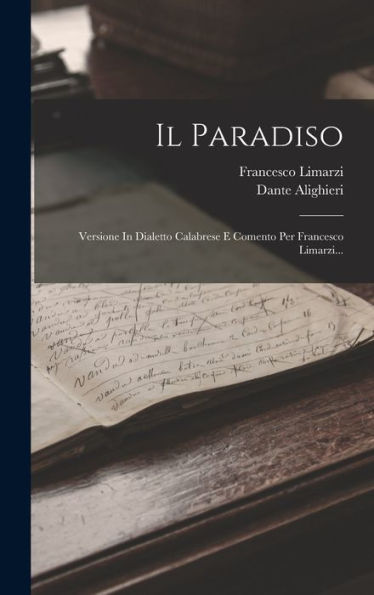 Il Paradiso: Versione In Dialetto Calabrese E Comento Per Francesco Limarzi... (Italian Edition) - 9781016872447