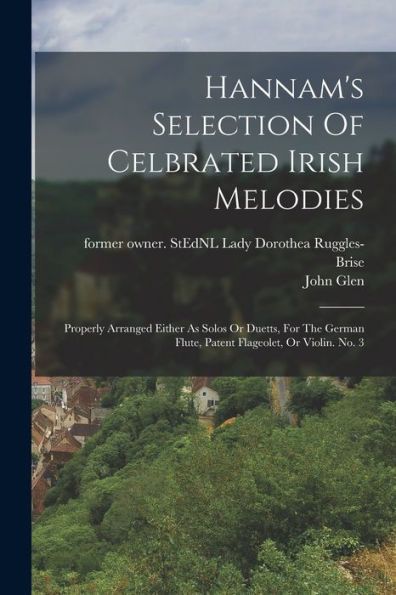 Hannam's Selection Of Celbrated Irish Melodies: Properly Arranged Either As Solos Or Duetts, For The German Flute, Patent Flageolet, Or Violin. No. 3