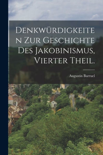 Denkwürdigkeiten Zur Geschichte Des Jakobinismus, Vierter Theil. (German Edition)