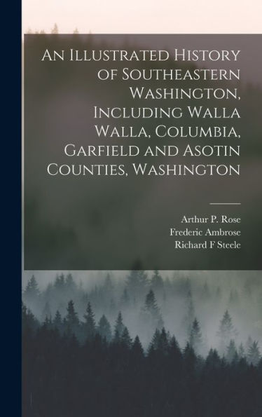 An Illustrated History Of Southeastern Washington, Including Walla Walla, Columbia, Garfield And Asotin Counties, Washington