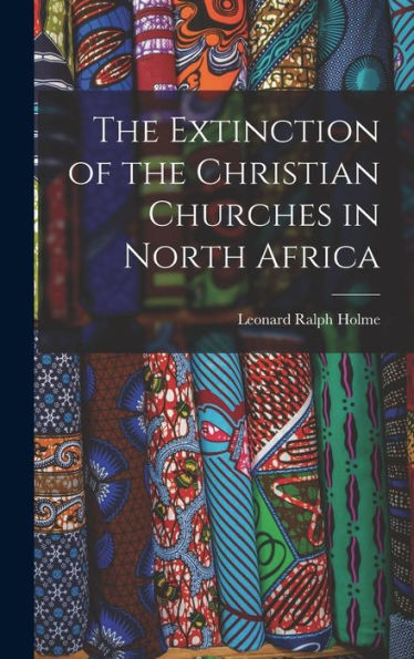 The Extinction Of The Christian Churches In North Africa - 9781016980364