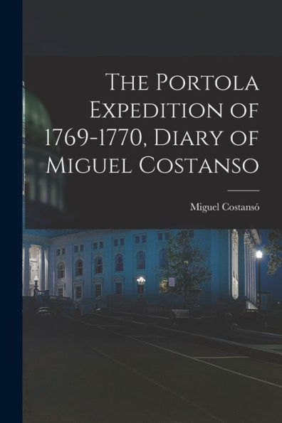 The Portola Expedition Of 1769-1770, Diary Of Miguel Costanso (Spanish Edition)