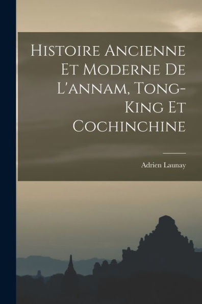 Histoire Ancienne Et Moderne De L'Annam, Tong-King Et Cochinchine
