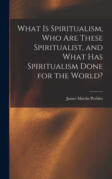 What Is Spiritualism, Who Are These Spiritualist, And What Has Spiritualism Done For The World?