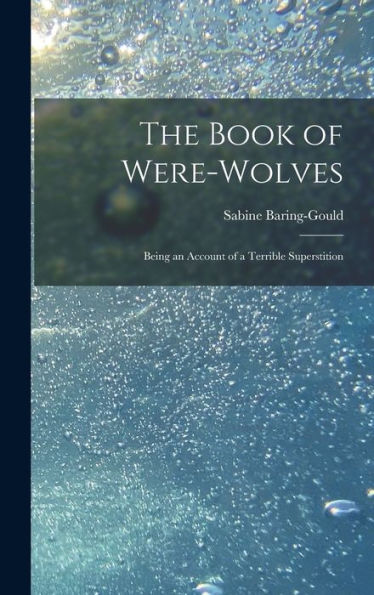 The Book Of Were-Wolves: Being An Account Of A Terrible Superstition