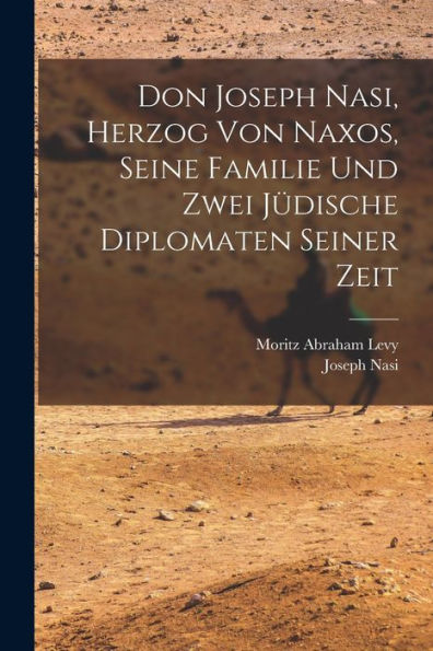 Don Joseph Nasi, Herzog Von Naxos, Seine Familie Und Zwei Jüdische Diplomaten Seiner Zeit (German Edition)