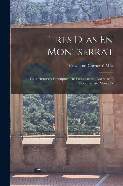 Tres Dias En Montserrat: Guia Histórico-Descriptiva De Todo Cuanto Contiene Y Encierra Esta Montaña (Spanish Edition) - 9781016985925