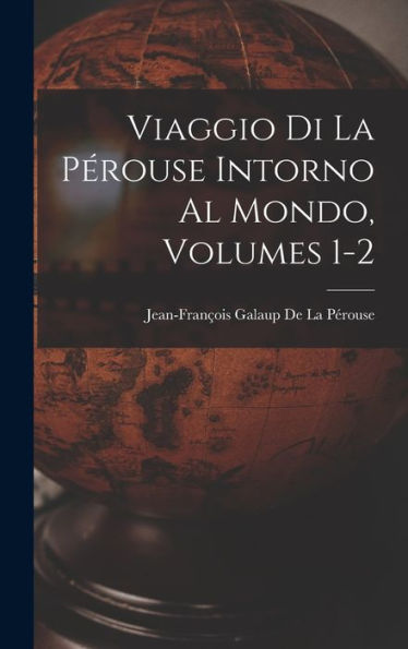 Viaggio Di La Pérouse Intorno Al Mondo, Volumes 1-2 (Italian Edition)