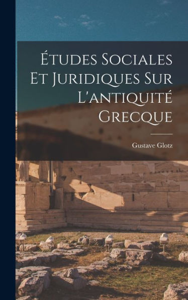 Études Sociales Et Juridiques Sur L'Antiquité Grecque (French Edition)