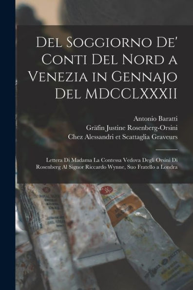Del Soggiorno De' Conti Del Nord A Venezia In Gennajo Del Mdcclxxxii: Lettera Di Madama La Contessa Vedova Degli Orsini Di Rosenberg Al Signor Riccardo Wynne, Suo Fratello A Londra (Italian Edition)