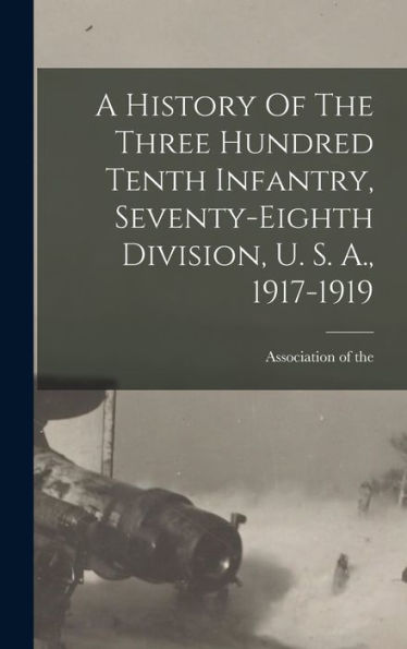 A History Of The Three Hundred Tenth Infantry, Seventy-Eighth Division, U. S. A., 1917-1919 (Afrikaans Edition)