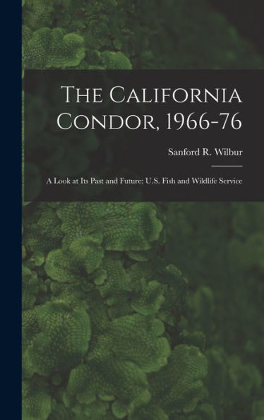 The California Condor, 1966-76: A Look At Its Past And Future: U.S. Fish And Wildlife Service - 9781017164749