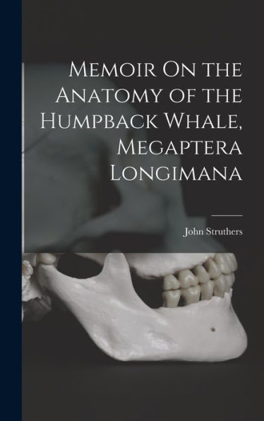 Memoir On The Anatomy Of The Humpback Whale, Megaptera Longimana - 9781017166026