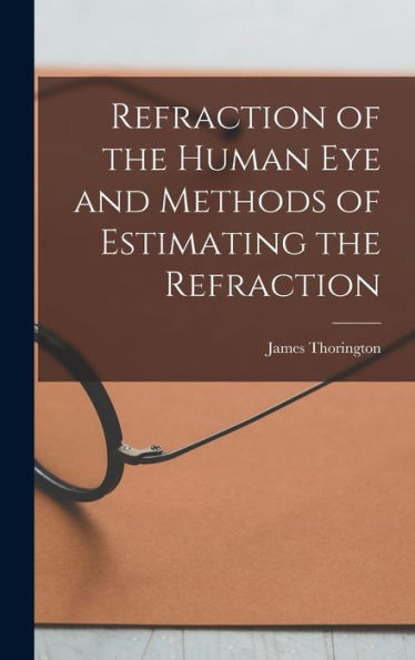 Refraction Of The Human Eye And Methods Of Estimating The Refraction - 9781017166842