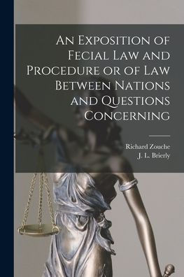 An Exposition Of Fecial Law And Procedure Or Of Law Between Nations And Questions Concerning (Latin Edition)