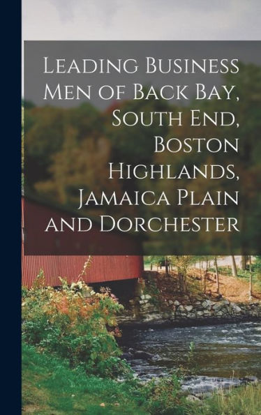 Leading Business Men Of Back Bay, South End, Boston Highlands, Jamaica Plain And Dorchester - 9781017168792