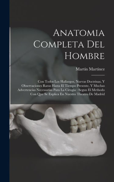 Anatomia Completa Del Hombre: Con Todos Los Hallazgos, Nuevas Doctrinas, Y Observaciones Raras Hasta El Tiempo Presente, Y Muchas Advertencias ... Nuestro Theatro De Madrid (Spanish Edition) - 9781017168907