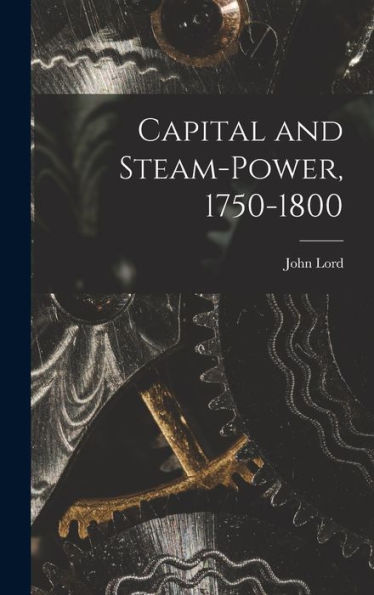 Capital And Steam-Power, 1750-1800 - 9781017170047