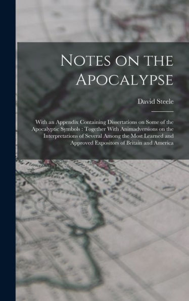 Notes On The Apocalypse: With An Appendix Containing Dissertations On Some Of The Apocalyptic Symbols: Together With Animadversions On The ... Approved Expositors Of Britain And America - 9781017170627