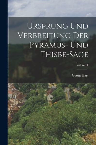 Ursprung Und Verbreitung Der Pyramus- Und Thisbe-Sage; Volume 1 (German Edition) - 9781017171235
