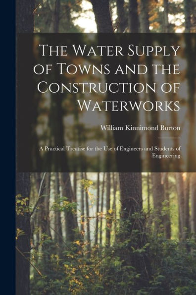 The Water Supply Of Towns And The Construction Of Waterworks: A Practical Treatise For The Use Of Engineers And Students Of Engineering - 9781017171846