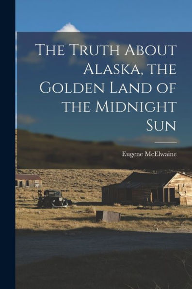 The Truth About Alaska, The Golden Land Of The Midnight Sun - 9781017172638